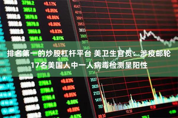 排名第一的炒股杠杆平台 美卫生官员：涉疫邮轮17名美国人中一人病毒检测呈阳性